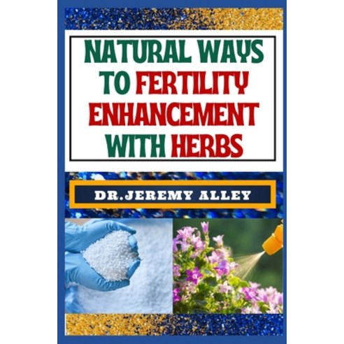 (영문도서) Natural Ways to Fertility Enhancement with Herbs: Herbal Harmony Unveiling The Secrets To As... Paperback, Independently Published, English, 9798877542228