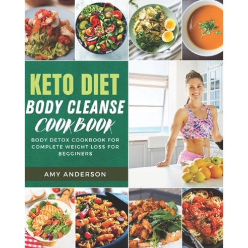 Keto Diet Body Cleanse Cookbook: Body Detox Cookbook For Complete Weight Loss For Begginers Paperback, Independently Published