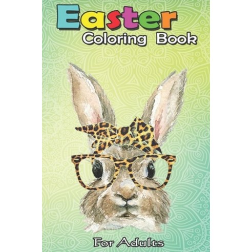 Easter Coloring Book For Adults: Bunny Rabbit Glasses Leopard Print Bow Funny Hipster Easter An Adul... Paperback, Independently Published, English, 9798709889668