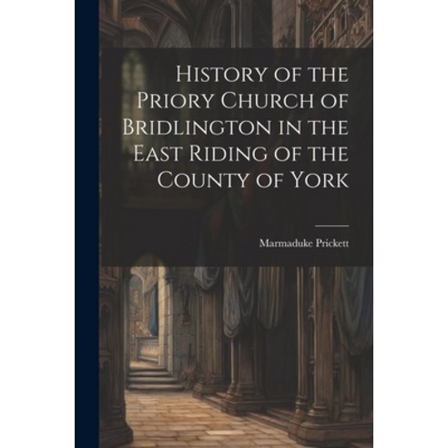 (영문도서) History of the Priory Church of Bridlington in the East Riding of the County of York Paperback, Legare Street Press, English, 9781022510807