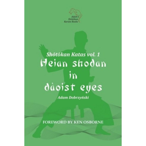 Shotokan Katas vol. 1: Heian Shodan in Daoist Eyes Paperback, Adam''s Shotokan Karate Books, English, 9781736344712