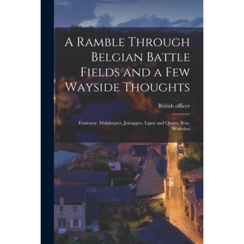 (영문도서) A Ramble Through Belgian Battle Fields and a Few Wayside Thoughts [microform]: Fontenoy Malp... Paperback, Legare Street Press, English, 9781014453297
