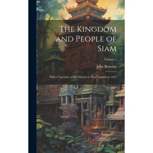 (영문도서) The Kingdom and People of Siam: With a Narrative of the Mission to That Country in 1855; Volu... Hardcover, Legare Street Press, English, 9781019395103