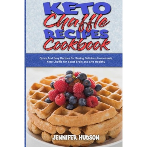 Keto Chaffle Recipes Cookbook: Quick And Easy Recipes for Baking Delicious Homemade Keto Chaffle for... Paperback, Jennifer Hudson, English, 9781801944540