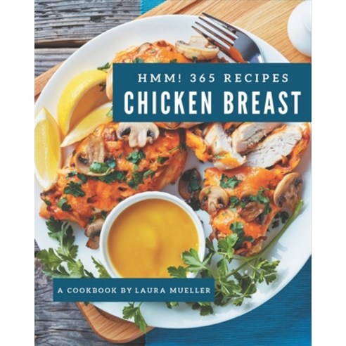 Hmm! 365 Chicken Breast Recipes: Best-ever Chicken Breast Cookbook for Beginners Paperback, Independently Published, English, 9798576327607