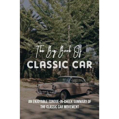 (영문도서) The Big Book Of Classic Cars: An Enjoyable Tongue-In-Cheek Summary Of The Classic Car Movemen... Paperback, Independently Published, English, 9798729368167