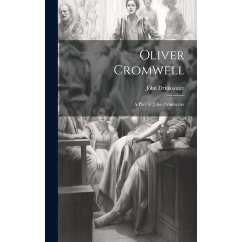(영문도서) Oliver Cromwell: A Play by John Drinkwater Hardcover, Legare Street Press, English, 9781020655098