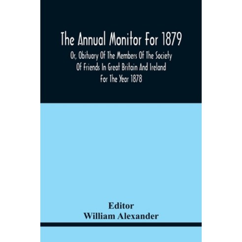 The Annual Monitor For 1879 Or Obituary Of The Members Of The Society Of Friends In Great Britain A... Paperback, Alpha Edition, English, 9789354441721