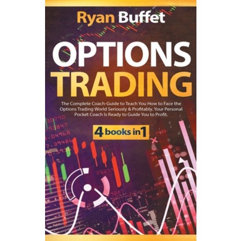 Options Trading: 4 books in 1: The Complete Coach-Guide to Teach You How to Face the Options Trading... Hardcover, Ryan Buffet, English, 9781802345445