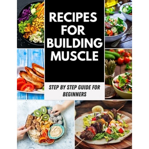Recipes for Building Muscle: Meals Prep Recipes For Muscle Building And Fat Loss High Protein-packe... Paperback, Independently Published