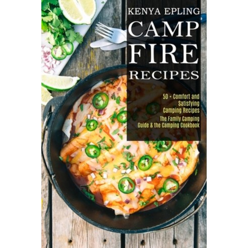 Campfire Recipes: 50 + Comfort and Satisfying Camping Recipes (The Family Camping Guide & the Campin... Paperback, Alex Howard, English, 9781990169458