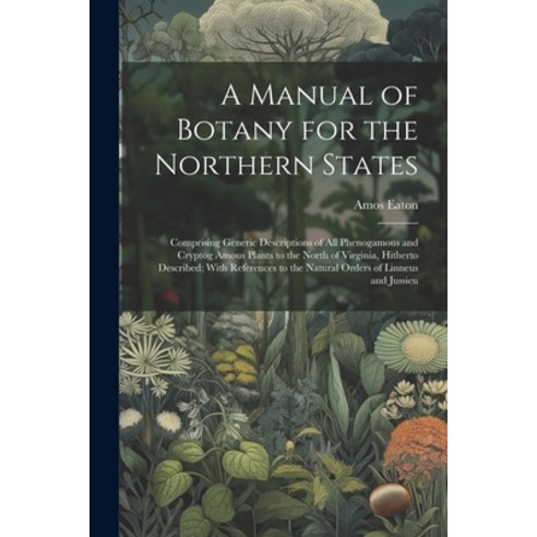 (영문도서) A Manual of Botany for the Northern States: Comprising Generic Descriptions of All Phenogamou... Paperback, Legare Street Press, English, 9781022667518