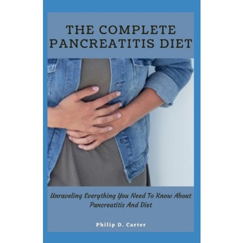 (영문도서) The Complete Pancreatitis Diet: Unraveling Everything You Need To Know About Pancreatitis And... Paperback, Independently Published, English, 9798546503437