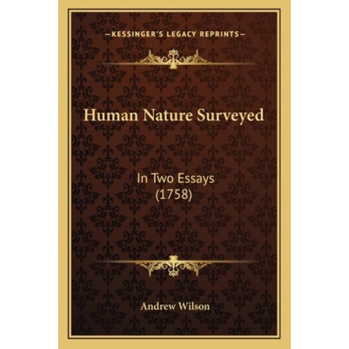 Human Nature Surveyed: In Two Essays (1758) Paperback, Kessinger Publishing