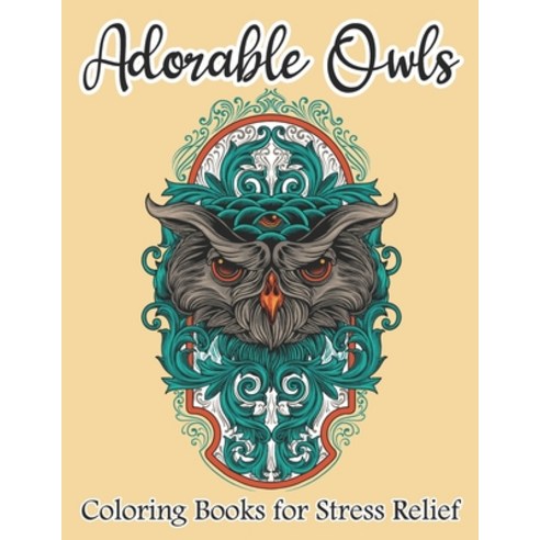 Adorable Owls Coloring Book For Stress Relief: Owls Coloring Book For Relaxation And Stress Relief. ... Paperback, Independently Published