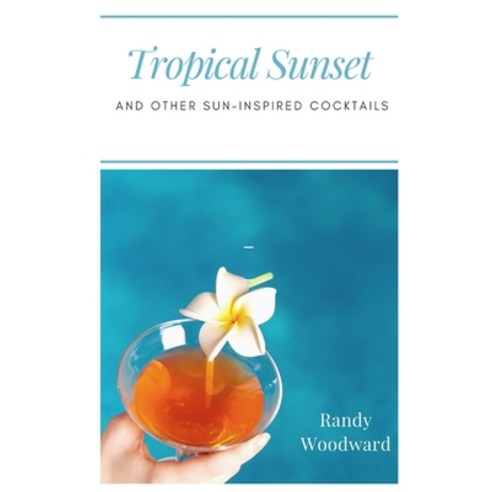 Tropical Sunset and Other Sun-Inspired Cocktails Paperback, Independently Published, English, 9798589267051