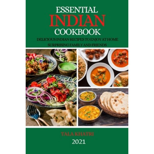 Essential Indian Cookbook 2021: Delicious Indian Recipes to Enjoy at Home Surprising Family and Friends Paperback, Tala Khatri, English, 9781801984300
