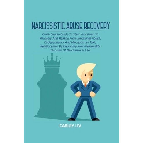 (영문도서) Narcissistic Abuse Recovery: Crash Course Guide To Start Your Road To Recovery And Healing Fr... Paperback, Carley LIV, English, 9781803611709