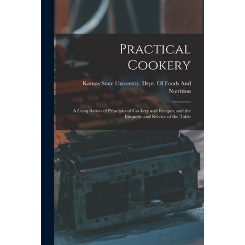 (영문도서) Practical Cookery: A Compilation of Principles of Cookery and Recipes and the Etiquette and ... Paperback, Legare Street Press, English, 9781016002622