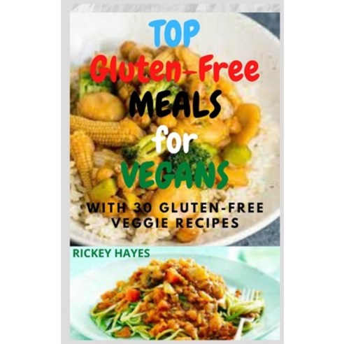 Top Gluten-Free Meals for Vegans: Ultimate Guide To Quick & Easy Budget Friendly and Homemade Recip... Paperback, Independently Published, English, 9798740958224