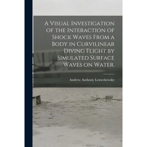 (영문도서) A Visual Investigation of the Interaction of Shock Waves From a Body in Curvilinear Diving Fl... Paperback, Hassell Street Press, English, 9781013758782