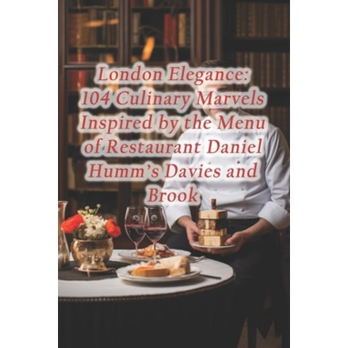 (영문도서) London Elegance: 104 Culinary Marvels Inspired by the Menu of Restaurant Daniel Humm''s Davies... Paperback, Independently Published, English, 9798874259587