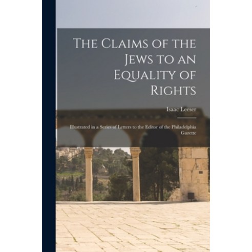 (영문도서) The Claims of the Jews to an Equality of Rights: Illustrated in a Series of Letters to the Ed... Paperback, Legare Street Press, English, 9781014794307