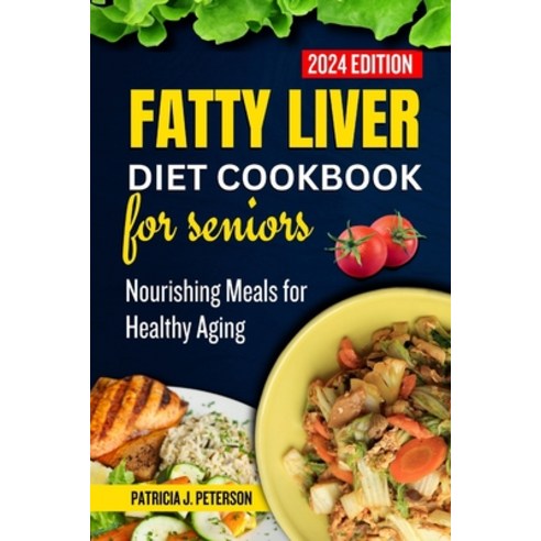 (영문도서) Fatty Liver Diet Cookbook for Seniors: Nourishing Meals for Healthy Aging Paperback, Independently Published, English, 9798878474566