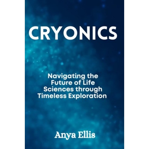 (영문도서) Cryonics: Navigating the Future of Life Sciences through Timeless Exploration Paperback, Independently Published, English, 9798883948830
