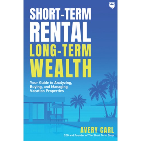 (영문도서) Short-Term Rental Long-Term Wealth: Your Guide to Analyzing Buying and Managing Vacation P... Paperback, Biggerpockets Publishing, LLC