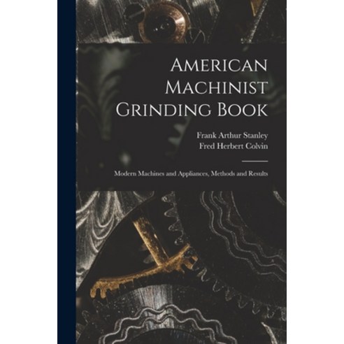 (영문도서) American Machinist Grinding Book: Modern Machines and Appliances Methods and Results Paperback, Legare Street Press, English, 9781016165211