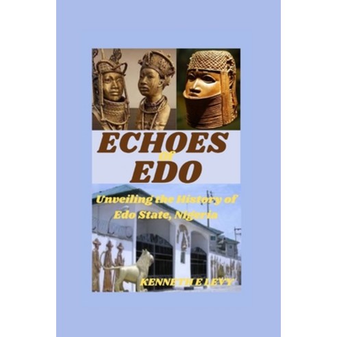 (영문도서) Echoes of EDO: Unveiling the History of Edo State Nigeria Paperback, Independently Published, English, 9798883864338