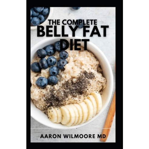 The Complete Belly Fat Diet: Lose Your Belly Shed Excess Weight And Improve Your Health Paperback, Independently Published, English, 9798742398790