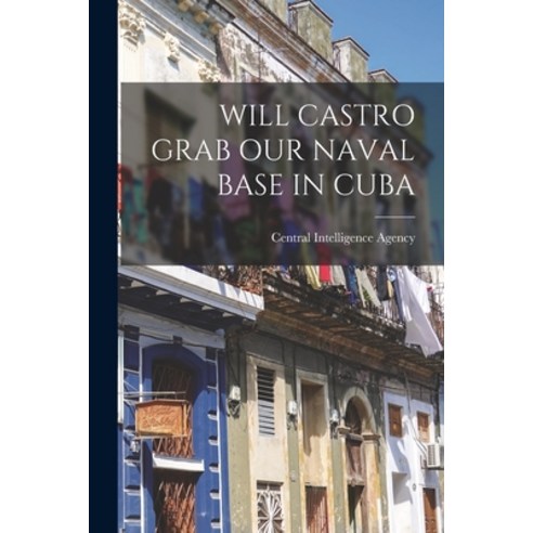 (영문도서) Will Castro Grab Our Naval Base in Cuba Paperback, Hassell Street Press, English, 9781014330062