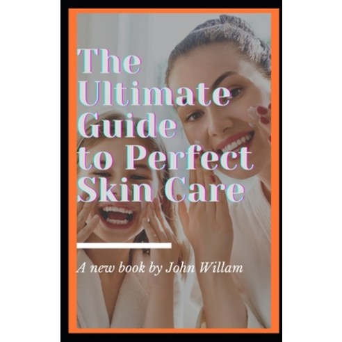 (영문도서) The Ultimate Guide to Perfect Skin Care Paperback, Independently Published