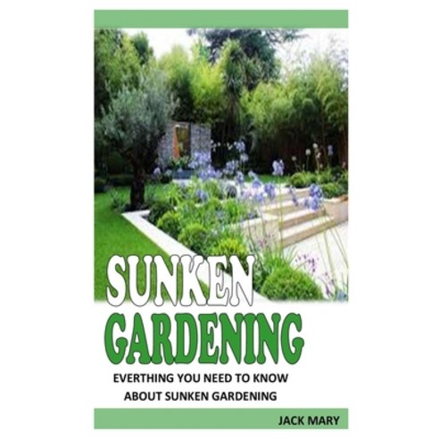 Sunken Gardening: Everything You Need To Know About Sunken Gardening Paperback, Independently Published, English, 9798735304524