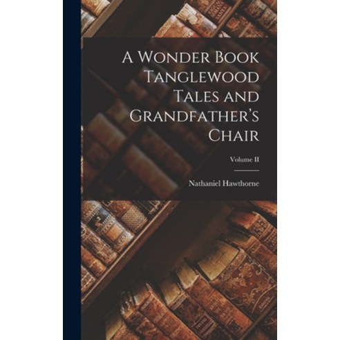 (영문도서) A Wonder Book Tanglewood Tales and Grandfather''s Chair; Volume II Hardcover, Legare Street Press, English, 9781018253343