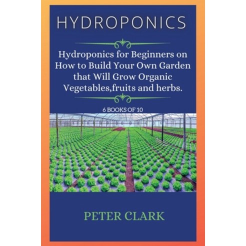 (영문도서) Hydroponics: Hydroponics for Beginners on How to Build Your Own Garden that Will Grow Organic... Paperback, Green Bray, English, 9781802268591