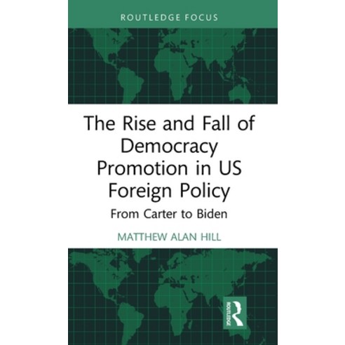 (영문도서) The Rise and Fall of Democracy Promotion in US Foreign Policy: From Carter to Biden Hardcover, Routledge, English, 9781032169941