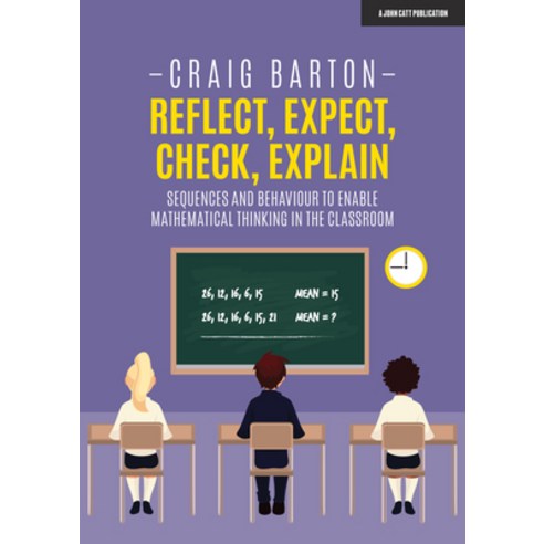 (영문도서) Reflect Expect Check Explain: Sequences and Behaviour to Enable Mathematical Thinking in t... Paperback, John Catt Educational, English, 9781912906345