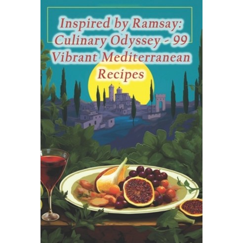 (영문도서) Inspired by Ramsay: Culinary Odyssey - 99 Vibrant Mediterranean Recipes Paperback, Independently Published, English, 9798871808283