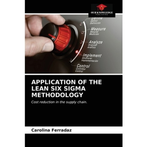 Application of the Lean Six SIGMA Methodology Paperback, Our Knowledge Publishing, English, 9786203337464