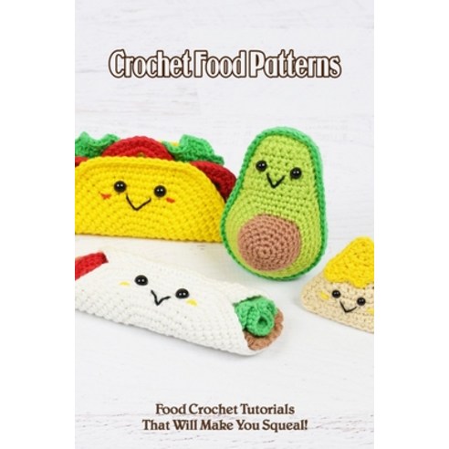 (영문도서) Crochet Food Patterns: Food Crochet Tutorials That Will Make You Squeal! Paperback, Independently Published, English, 9798419086845