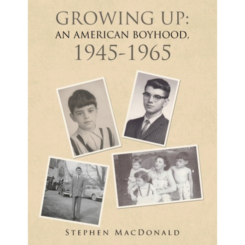 Growing Up: an American Boyhood 1945-1965 Paperback, Xlibris Us, English, 9781664166806