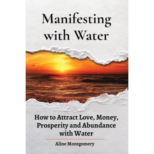 (영문도서) Manifesting with Water. How to Attract Love Money Prosperity and Abundance with Water: How ... Paperback, Aline Montgomery, English, 9781802832662