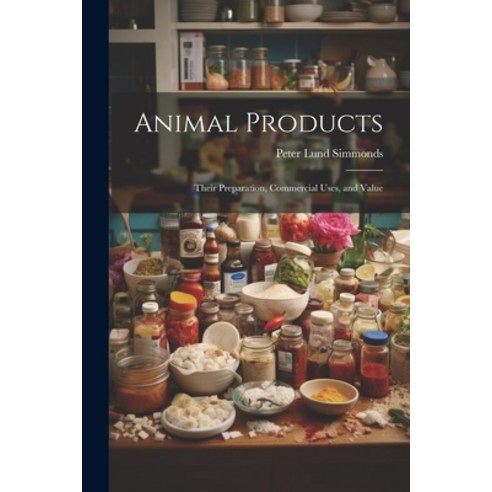 (영문도서) Animal Products: Their Preparation Commercial Uses and Value Paperback, Legare Street Press, English, 9781022853218
