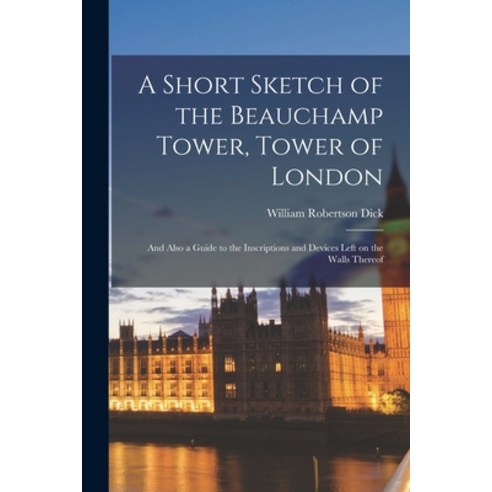 (영문도서) A Short Sketch of the Beauchamp Tower Tower of London: and Also a Guide to the Inscriptions ... Paperback, Legare Street Press, English, 9781013494055