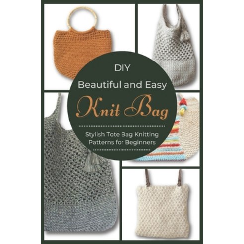 (영문도서) DIY Beautiful and Easy Knit Bag: Stylish Tote Bag Knitting Patterns for Beginners Paperback, Independently Published, English, 9798422325030