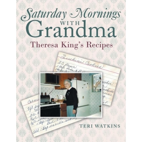 Saturday Mornings with Grandma: Theresa King''s Recipes Paperback, Authorhouse, English, 9781665523202
