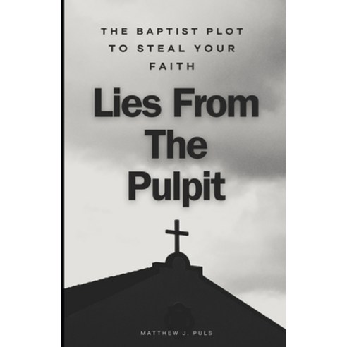 (영문도서) Lies From The Pulpit: The Baptist Plot to Steal Your Faith Paperback, Independently Published, English, 9798320688626